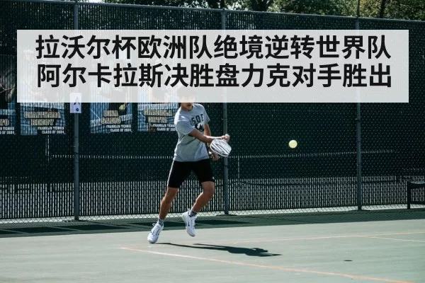 拉沃尔杯欧洲队绝境逆转世界队 阿尔卡拉斯决胜盘力克对手胜出