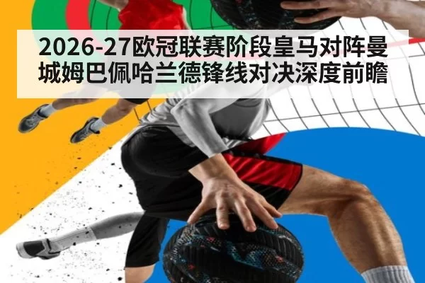 2026-27欧冠联赛阶段皇马对阵曼城姆巴佩哈兰德锋线对决深度前瞻